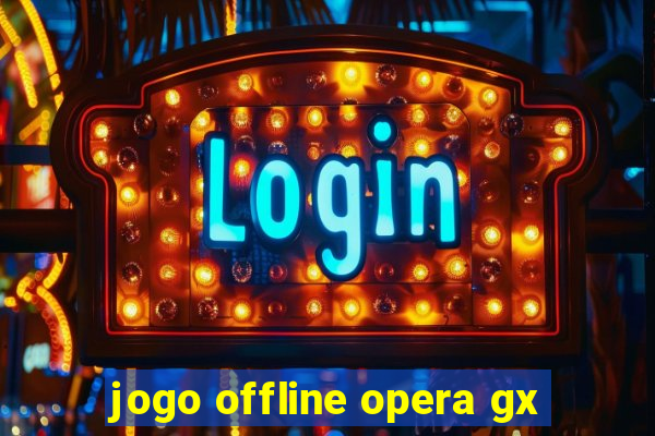 jogo offline opera gx